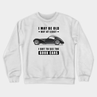 I May Be Old But At Least I Got To See The Good Cars - Funny Car Quote Crewneck Sweatshirt